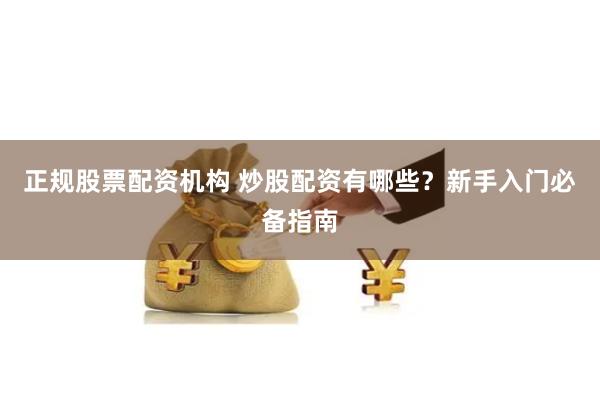 正规股票配资机构 炒股配资有哪些？新手入门必备指南
