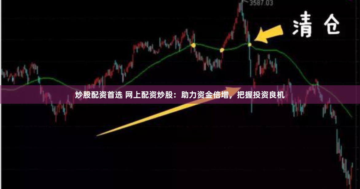 炒股配资首选 网上配资炒股：助力资金倍增，把握投资良机