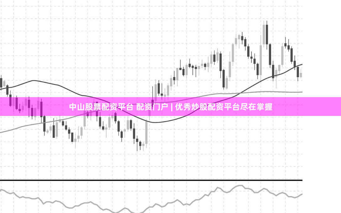 中山股票配资平台 配资门户 | 优秀炒股配资平台尽在掌握