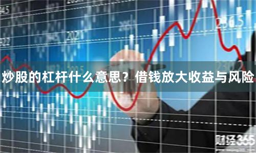炒股的杠杆什么意思？借钱放大收益与风险