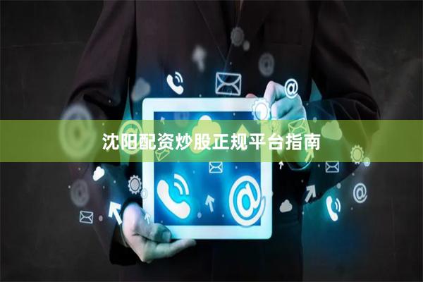 沈阳配资炒股正规平台指南
