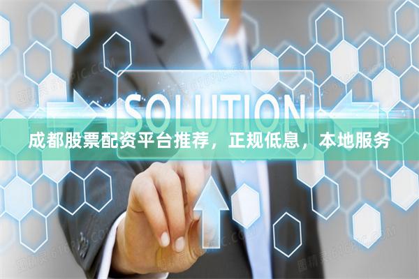 成都股票配资平台推荐,正规低息,本地服务