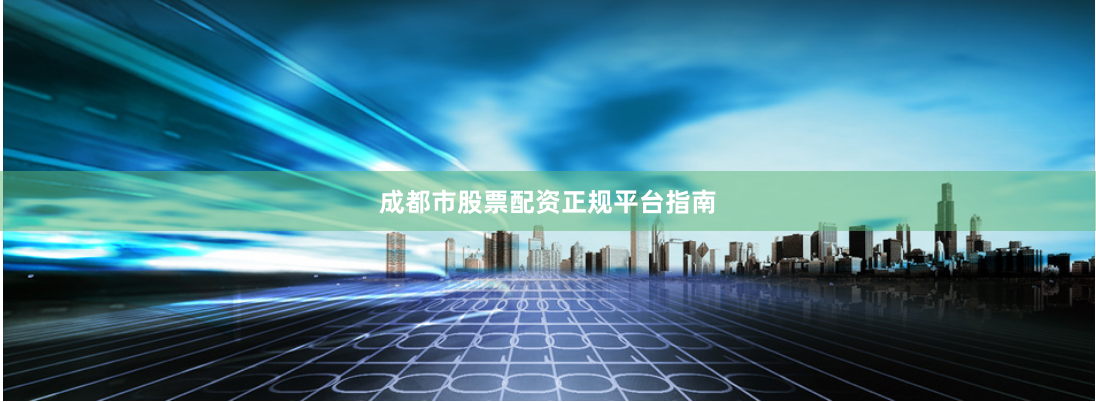 成都市股票配资正规平台指南
