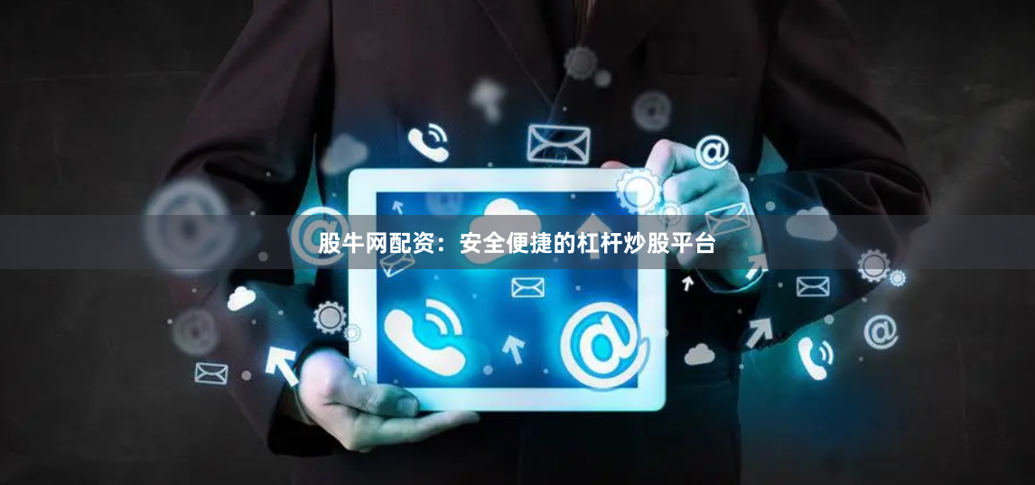 股牛网配资：安全便捷的杠杆炒股平台