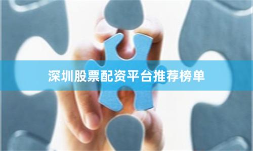 深圳股票配资平台推荐榜单
