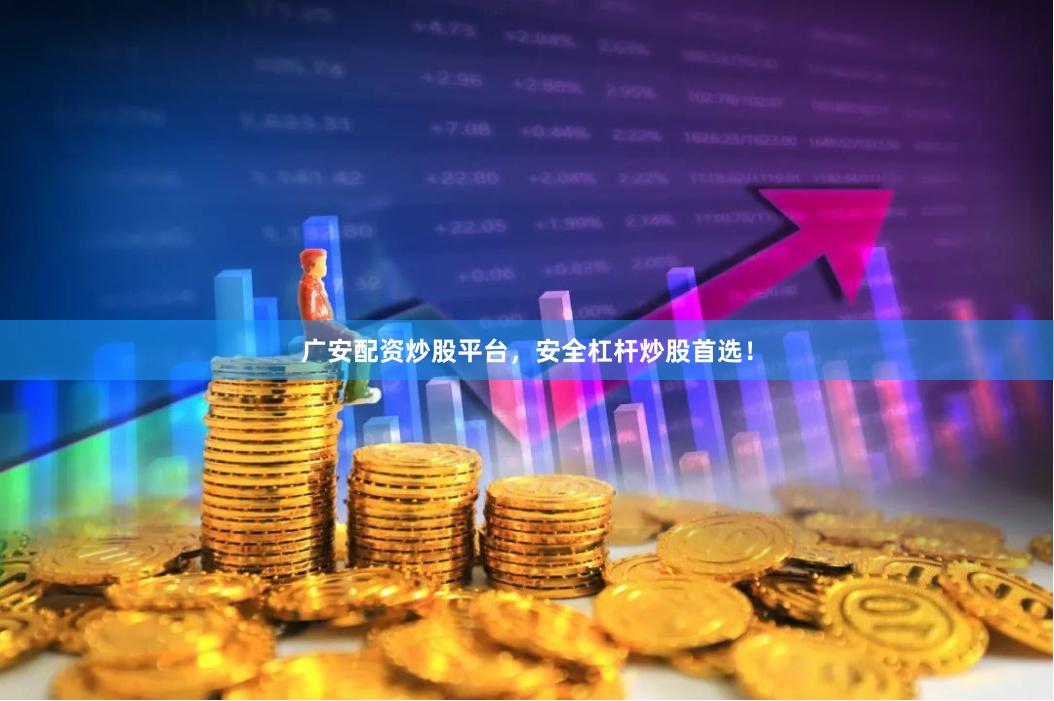 广安配资炒股平台，安全杠杆炒股首选！