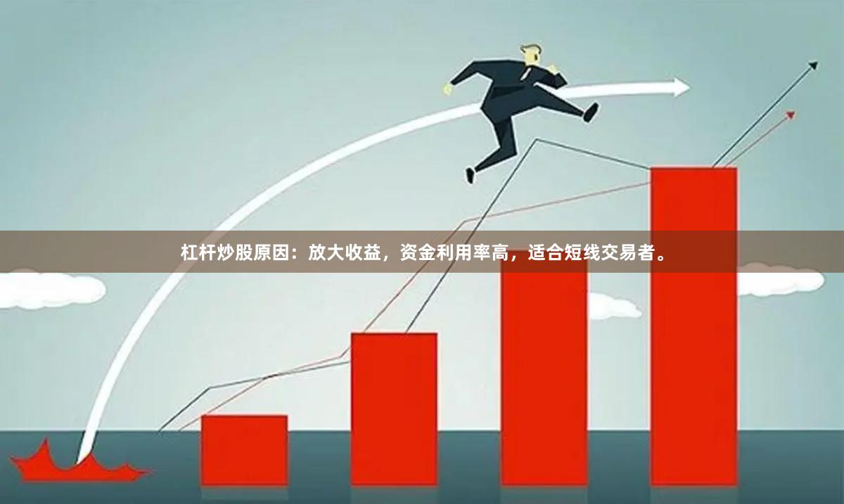 杠杆炒股原因：放大收益，资金利用率高，适合短线交易者。