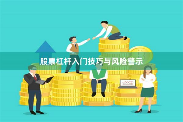 股票杠杆入门技巧与风险警示