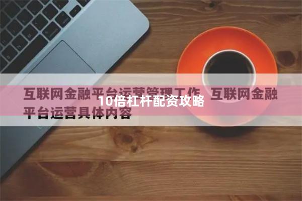 10倍杠杆配资攻略