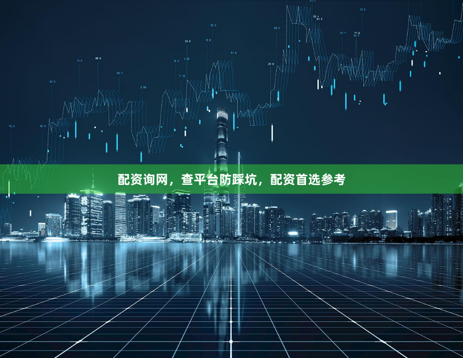 配资询网,查平台防踩坑,配资首选参考